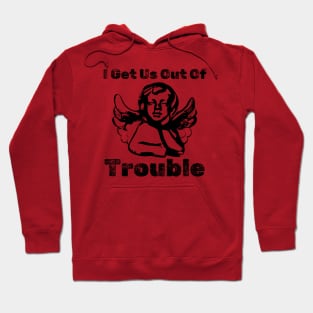 I GET US OUT OF TROUBLE Hoodie